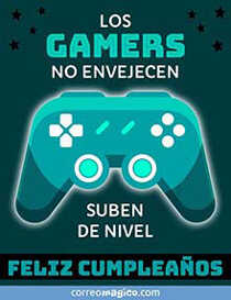Los gamers no envejecen. 
Suben de nivel. 
FELIZ CUMPLEAOS