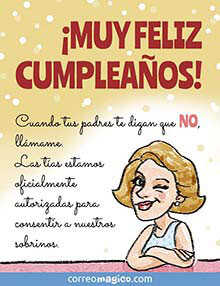 MUY FELIZ CUMPLEAOS! <BR>Cuando tus padres te digan que NO, llmame. <BR>Las tas estamos oficialmente autorizadas para consentir a nuestros sobrinos.